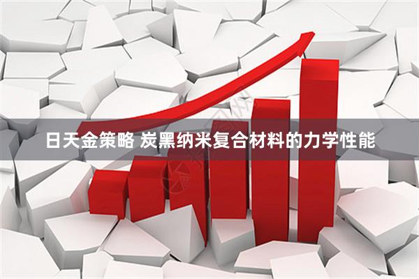 日天金策略 炭黑纳米复合材料的力学性能