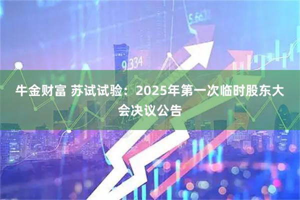 牛金财富 苏试试验：2025年第一次临时股东大会决议公告